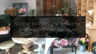 5 Cricut SVG Designs Perfect for Crafting Dollhouse Furniture