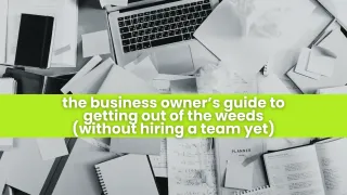 The Business Owner’s Guide to Getting Out of the Weeds Without Hiring a Full Team