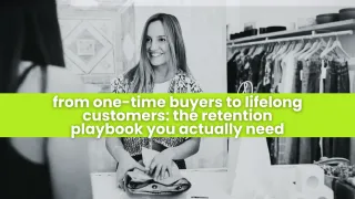 From One-Time Buyers to Lifelong Customers: The Retention Playbook You Actually Need