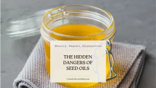 The Hidden Dangers of Seed Oils: History, Impacts, and Alternatives