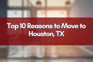 The Top 10 Reasons to Move to Houston, TX