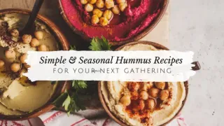 Simple & Seasonal Hummus Recipes for Your Next Gathering