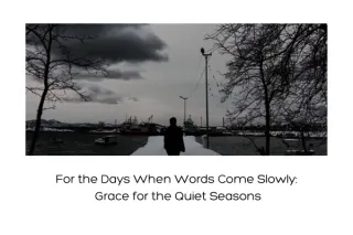 For the Days When Words Come Slowly