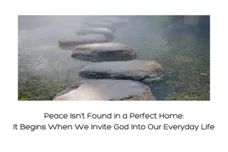 Peace Isn’t Found in a Perfect Home
