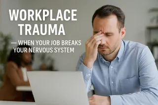 When Your Job Breaks Your Nervous System: Understanding Workplace Trauma