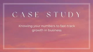 Case Study: Knowing your numbers to fast-track growth in business