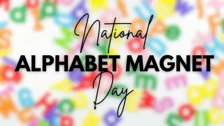NATIONAL ALPHABET MAGNET DAY