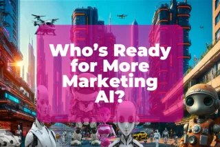 Who’s Ready for More Marketing AI?
