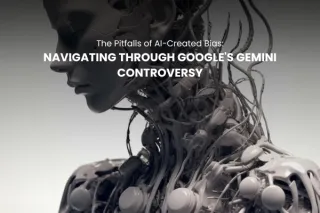 The Pitfalls of AI-Created Bias: Navigating Through Google's Gemini Controversy