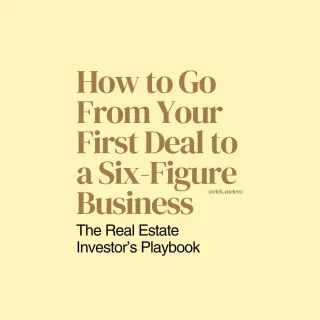The Real Estate Investor’s Playbook: How to Go From Your First Deal to a Six-Figure Business