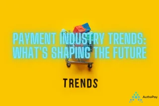 Payment Industry Trends: What's Shaping the Future