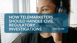 How Telemarketers Should Handle Civil Regulatory Investigations