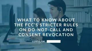 WHAT TO KNOW ABOUT THE FCC’S STRICTER RULES ON DO-NOT-CALL AND CONSENT REVOCATION