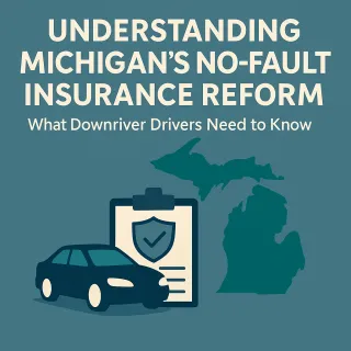 Understanding Michigan’s No-Fault Insurance Reform: What Downriver Drivers Need to Know