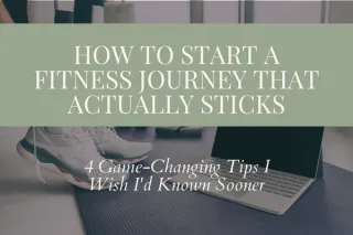 How to Start a Fitness Journey That Actually Sticks: 4 Game-Changing Tips I Wish I'd Known Sooner