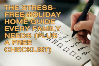 The Stress-Free Holiday Home Guide Every Family Needs (Plus a Free Checklist)
