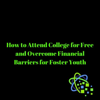 Foster Youth: How to Attend College for Free and Overcome Financial Barriers