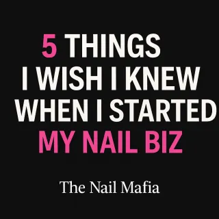 5 Things I Wish I Knew When I Started My Nail Biz