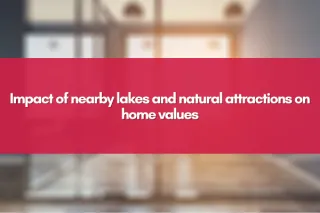 Impact of nearby lakes and natural attractions on home values