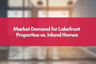 Market Demand for Lakefront Properties vs. Inland Homes