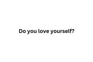 Do you love yourself?