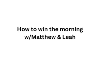 How to win the morning w/Matthew & Leah