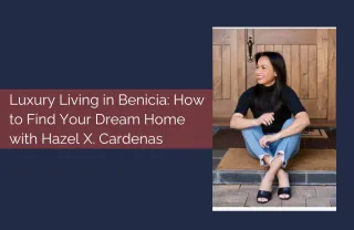 Luxury Living in Benicia: How to Find Your Dream Home with Hazel X. Cardenas