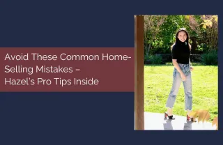 Avoid These Common Home-Selling Mistakes – Hazel’s Pro Tips Inside