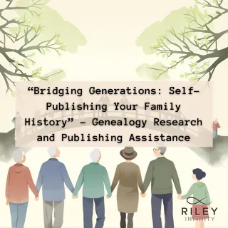 “Bridging Generations: Self-Publishing Your Family History” - Genealogy Research and Publishing Assistance