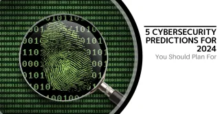 5 Cybersecurity Predictions for 2024 You Should Plan For