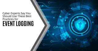 Cyber Experts Say You Should Use These Best Practices for Event Logging
