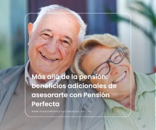 Más allá de la pensión: beneficios adicionales de asesorarte con Pensión Perfecta