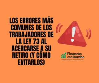 Los errores más comunes de los trabajadores de la Ley 73 al acercarse a su retiro (y cómo evitarlos)