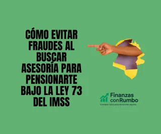 Cómo evitar fraudes al buscar asesoría para pensionarte bajo la Ley 73 del IMSS
