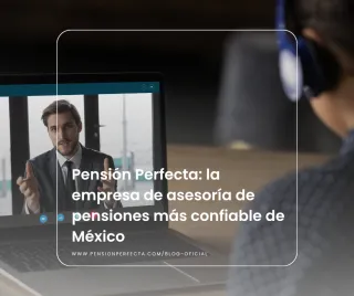 Pensión Perfecta: la empresa de asesoría de pensiones más confiable de México
