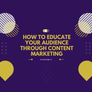 How to educate your audience through content marketing.