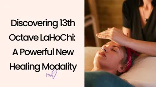 Discovering 13th Octave LaHoChi: A Powerful New Healing Modality