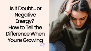  Is It Doubt… or Negative Energy? How to Tell the Difference When You're Growing