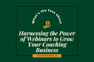 Harnessing the Power of Webinars to Grow Your Coaching Business