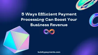 5 Ways Efficient Payment Processing Can Boost Your Business Revenue
