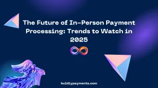 The Future of In-Person Payment Processing: Trends to Watch for in 2025