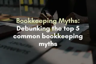 Debunking The Top 5 Common Bookkeeping Myths