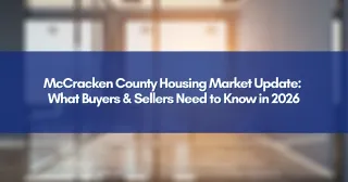 McCracken County Housing Market Update: What Buyers & Sellers Need to Know in 2026