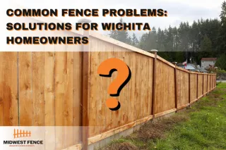 Common Fence Problems: Solutions for Wichita Homeowners