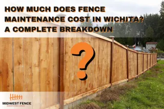 How Much Does Fence Maintenance Cost in Wichita? A Complete Breakdown