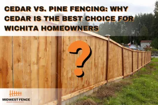 Cedar vs. Pine Fencing: Why Cedar is the Best Choice for Wichita Homeowners