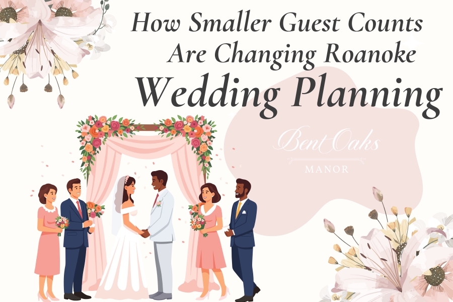 How Smaller Guest Counts Are Changing Roanoke Wedding Planning for 2026
