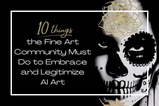 10 Things the Fine Art Community Can Do to Embrace and Legitimize Artificial Intelligence Art