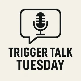 Trigger Talk Tuesday - Nov 4th, 2025