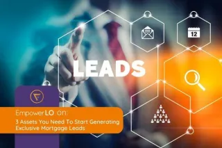 3 Assets You Need to Start Generating Exclusive Mortgage Leads Today